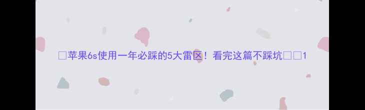 图片 ✨苹果6s使用一年必踩的5大雷区！看完这篇不踩坑⚠️1