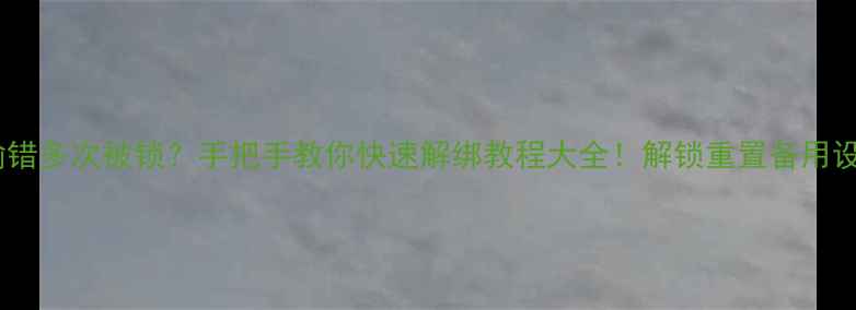 苹果密码输错多次被锁手把手教你快速解绑教程大全解锁重置备用设备全攻略