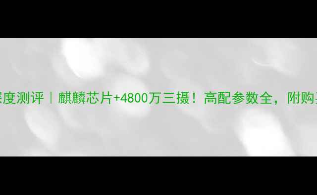 荣耀9深度测评麒麟芯片4800万三摄高配参数全附购买指南