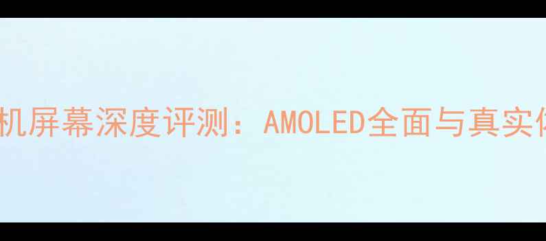 图片 一加五手机屏幕深度评测：AMOLED全面与真实体验报告1