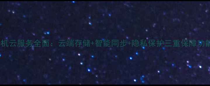 一加手机云服务全面云端存储智能同步隐私保护三重保障功能详解