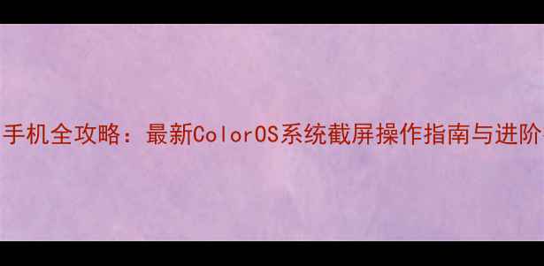 图片 一加手机全攻略：最新ColorOS系统截屏操作指南与进阶技巧