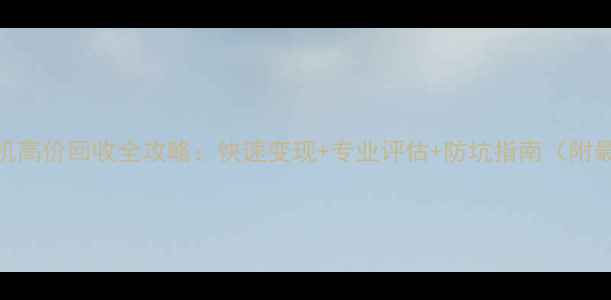 万州苹果手机高价回收全攻略快速变现专业评估防坑指南附最新价格表