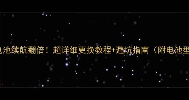 三星8268手机电池续航翻倍超详细更换教程避坑指南附电池型号对比