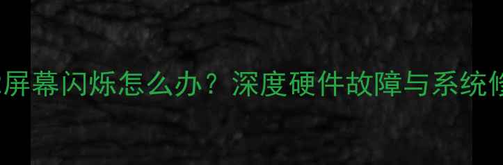 图片 三星Note2屏幕闪烁怎么办？深度硬件故障与系统修复全攻略