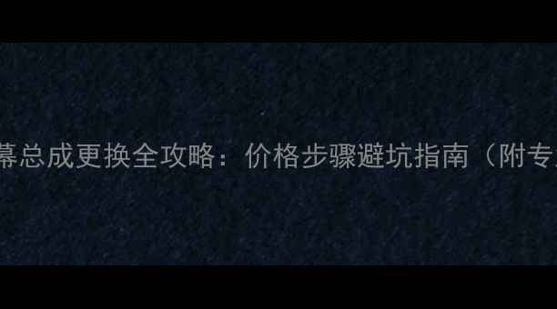 三星Note5屏幕总成更换全攻略价格步骤避坑指南附专业维修建议