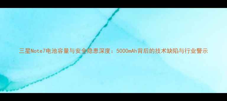 图片 三星Note7电池容量与安全隐患深度：5000mAh背后的技术缺陷与行业警示