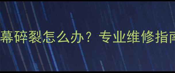 图片 三星S7Edge屏幕碎裂怎么办？专业维修指南与价格参考1