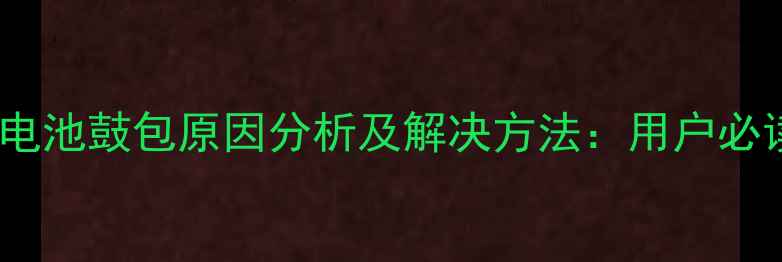 图片 三星S8电池鼓包原因分析及解决方法：用户必读指南1