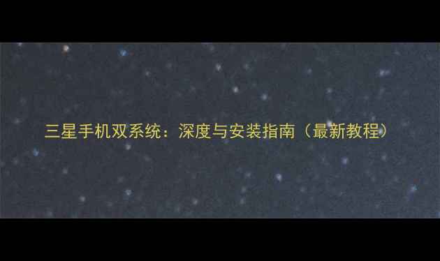 图片 三星手机双系统：深度与安装指南（最新教程）