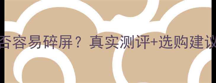 图片 三星手机屏幕是否容易碎屏？真实测评+选购建议（附数据对比）