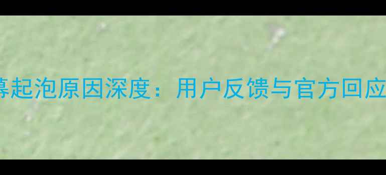 三星手机屏幕起泡原因深度用户反馈与官方回应及解决指南