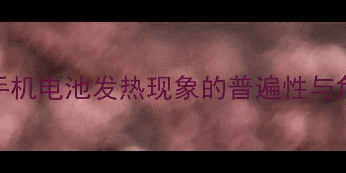 图片 三星手机电池发热现象的普遍性与危害性