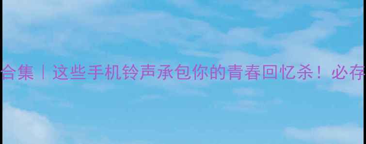 图片 三星经典铃声合集｜这些手机铃声承包你的青春回忆杀！必存清单速码📱💿