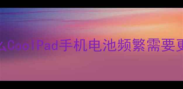 图片 为什么CoolPad手机电池频繁需要更换？