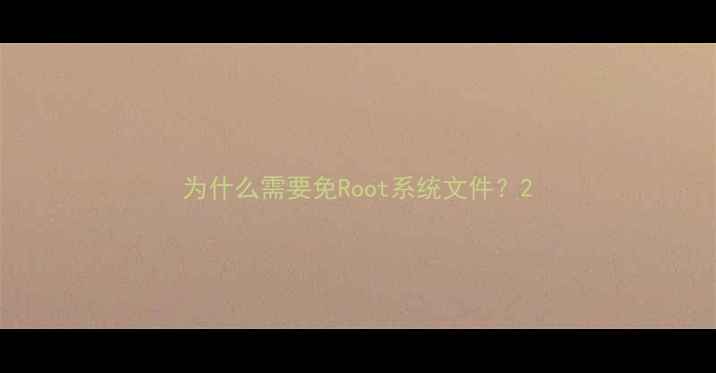 图片 为什么需要免Root系统文件？2