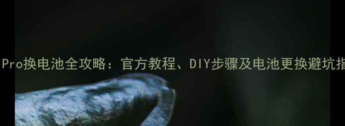 图片 乐1Pro换电池全攻略：官方教程、DIY步骤及电池更换避坑指南