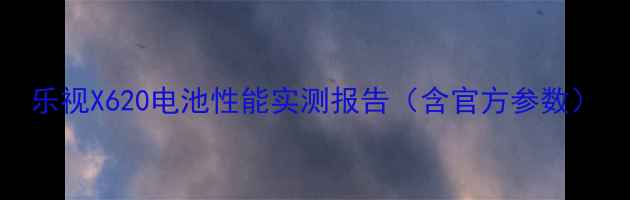 图片 乐视X620电池性能实测报告（含官方参数）