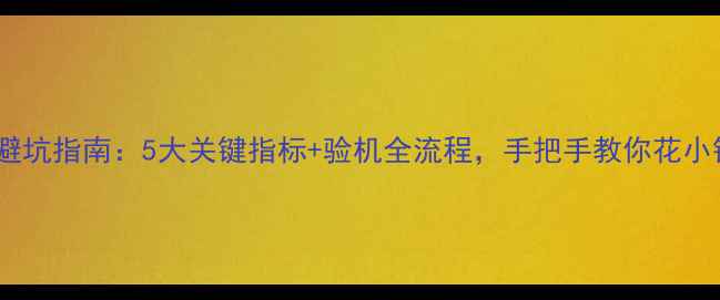 图片 二手手机避坑指南：5大关键指标+验机全流程，手把手教你花小钱买大牌1