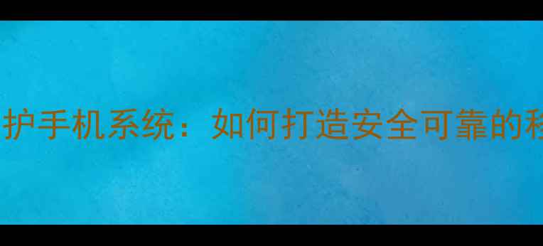 图片 企业级隐私防护手机系统：如何打造安全可靠的移动办公设备2