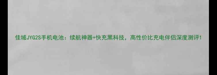 图片 佳域JYG2S手机电池：续航神器+快充黑科技，高性价比充电伴侣深度测评1
