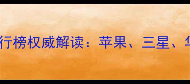图片 全球手机销量排行榜权威解读：苹果、三星、华为谁领风骚？2