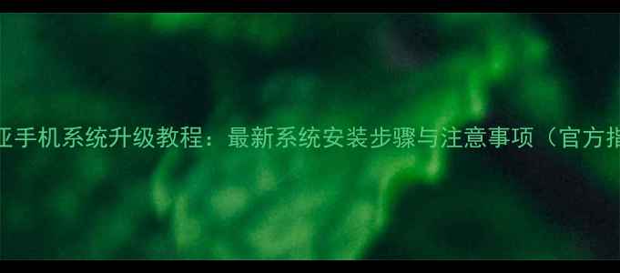 图片 努比亚手机系统升级教程：最新系统安装步骤与注意事项（官方指南）