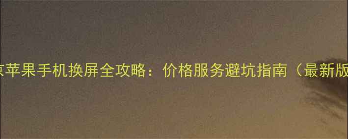 北京苹果手机换屏全攻略价格服务避坑指南最新版