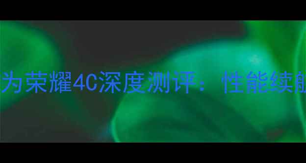 千元机必看华为荣耀4C深度测评性能续航拍照真实体验