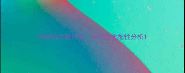 图片 升级前关键评估：5A机型适配性分析1