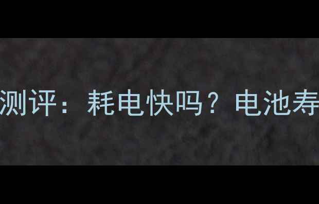 华为P10续航真实测评耗电快吗电池寿命与使用技巧全