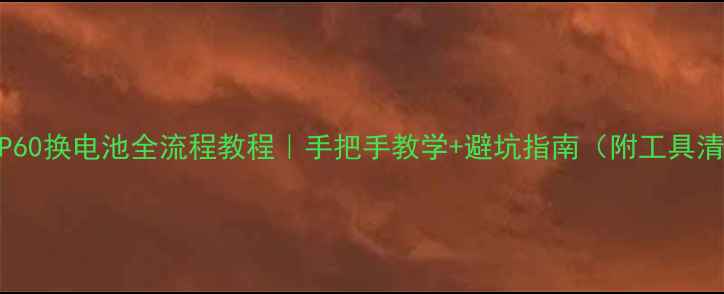 图片 华为P60换电池全流程教程｜手把手教学+避坑指南（附工具清单）