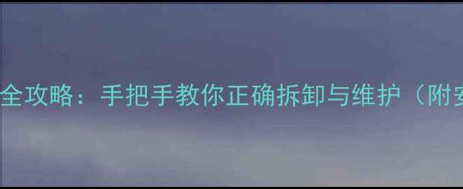 华为P6电池更换全攻略手把手教你正确拆卸与维护附安全注意事项