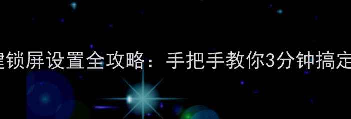 华为P9一键锁屏设置全攻略手把手教你3分钟搞定安全锁屏