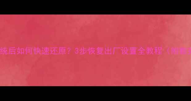 华为P9更新系统后如何快速还原3步恢复出厂设置全教程附数据备份指南