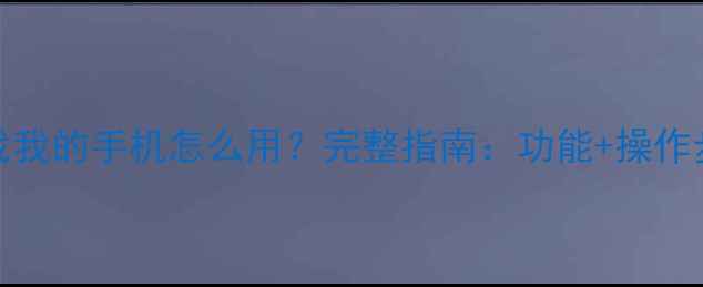 图片 华为P9查找我的手机怎么用？完整指南：功能+操作步骤（版）
