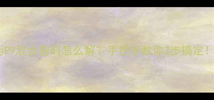 图片 华为P9混合密码怎么解？手把手教你3步搞定！🔒1