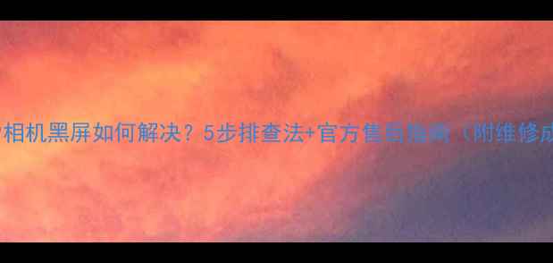 图片 华为P9相机黑屏如何解决？5步排查法+官方售后指南（附维修成本）1