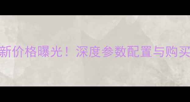 华为P9联通定制版最新价格曝光深度参数配置与购买指南附官方报价