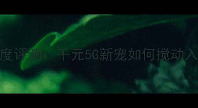 华为T8100深度评测千元5G新宠如何搅动入门机市场