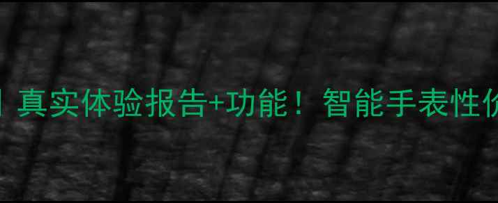 华为Watch4深度评测真实体验报告功能智能手表性价比之王到底香不香