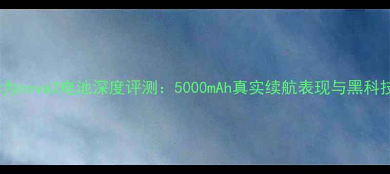 图片 华为nova2电池深度评测：5000mAh真实续航表现与黑科技1