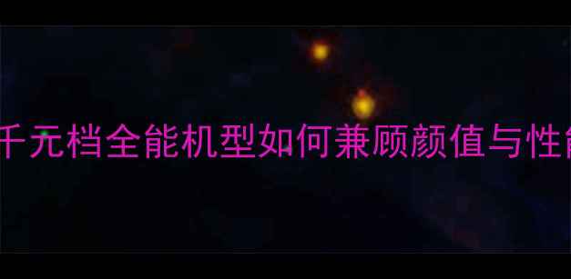 华为nova麦芒5深度评测千元档全能机型如何兼顾颜值与性能学生党必看性价比分析