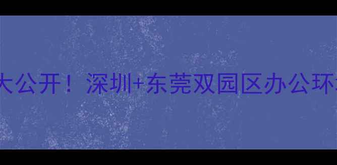 华为员工日常大公开深圳东莞双园区办公环境周边攻略全