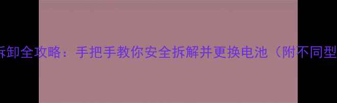 华为手机后盖拆卸全攻略手把手教你安全拆解并更换电池附不同型号操作指南