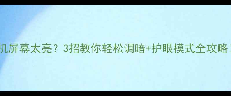 图片 华为手机屏幕太亮？3招教你轻松调暗+护眼模式全攻略！📱✨1