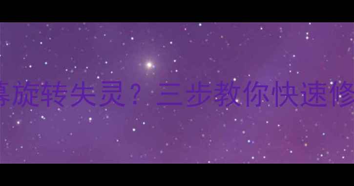 华为手机屏幕旋转失灵三步教你快速修复预防指南