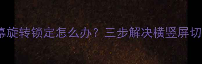 图片 华为手机屏幕旋转锁定怎么办？三步解决横竖屏切换异常问题2