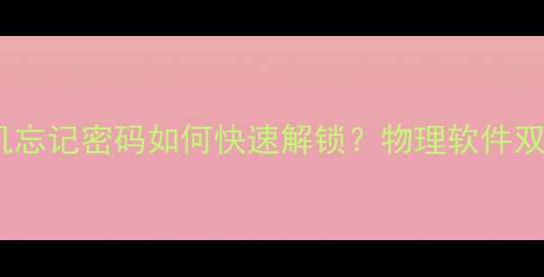 华为手机忘记密码如何快速解锁物理软件双方案全