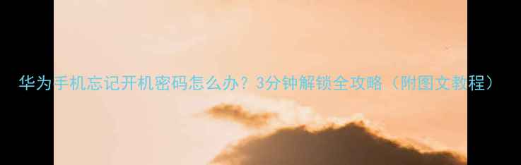 图片 华为手机忘记开机密码怎么办？3分钟解锁全攻略（附图文教程）